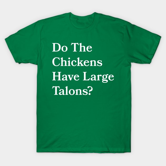 Do The Chickens Have Large Talons T-Shirt by Bookmania